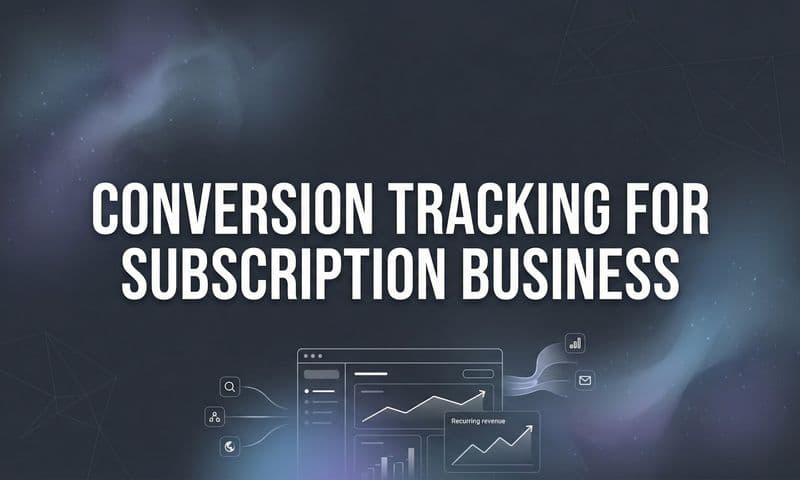 How to Set Up Conversion Tracking for Your Subscription Business: A Complete Step-by-Step Guide