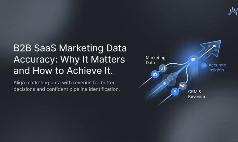 B2B SaaS Marketing Data Accuracy: Why It Matters and How to Achieve It