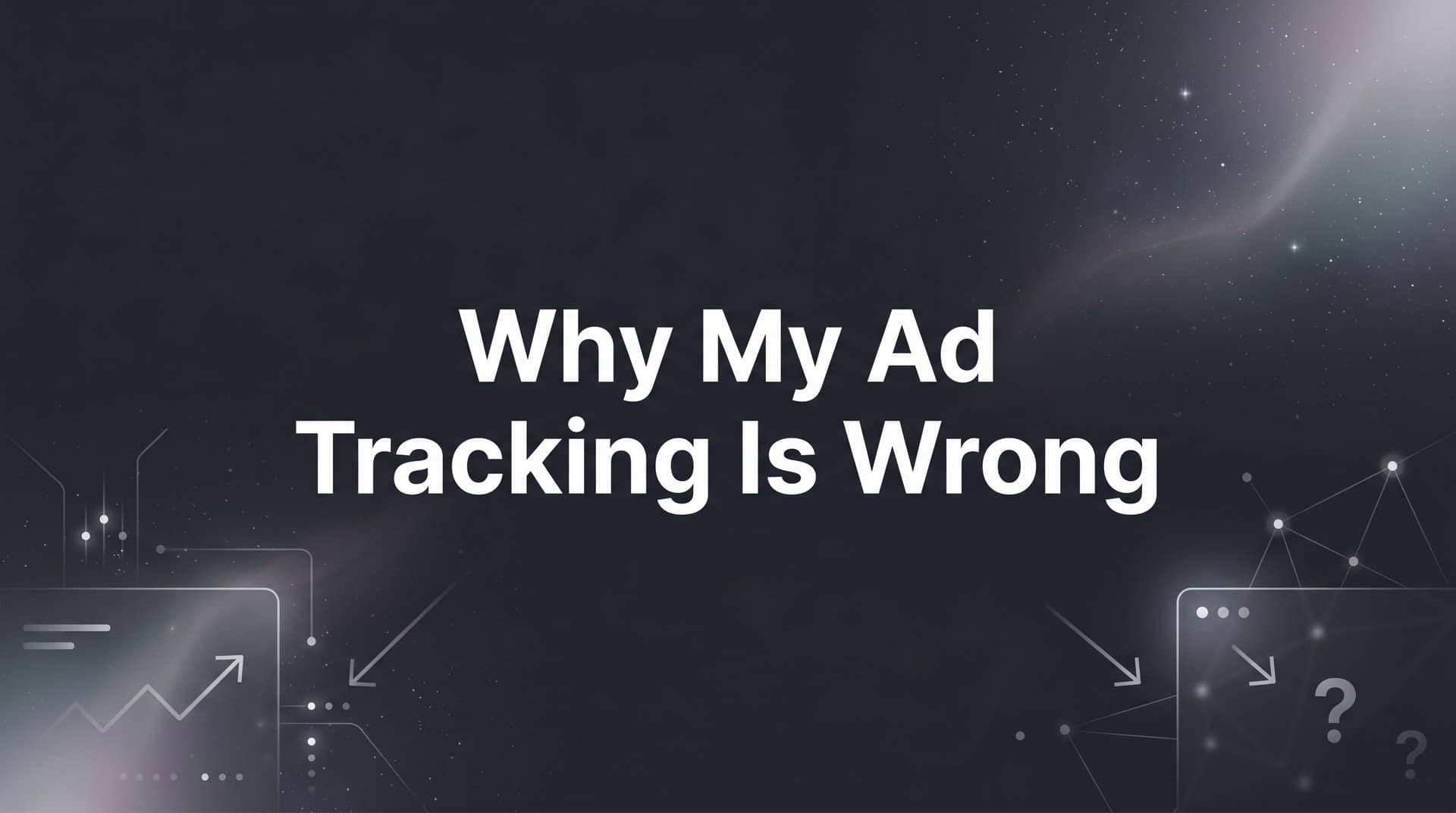 Why Your Ad Tracking Is Wrong (And How to Fix It)