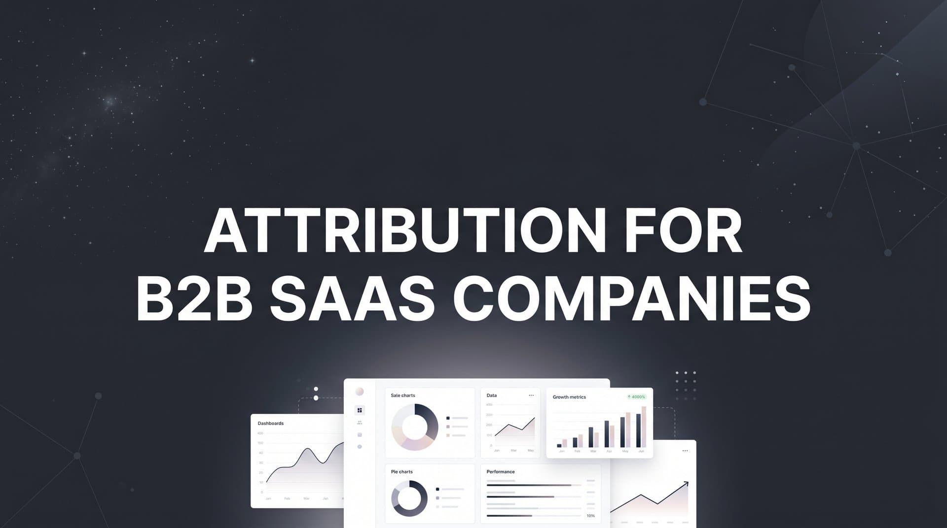 Attribution for B2B SaaS Companies: The Complete Guide to Tracking What Actually Drives Revenue