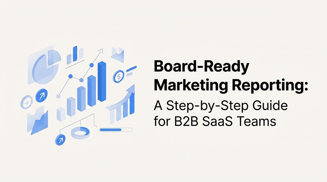 Board-Ready Marketing Reporting: A Step-by-Step Guide for B2B SaaS Teams