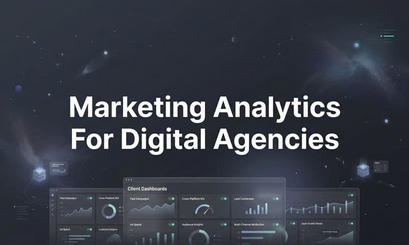 Marketing Analytics for Digital Agencies: A Complete Guide to Data-Driven Client Success