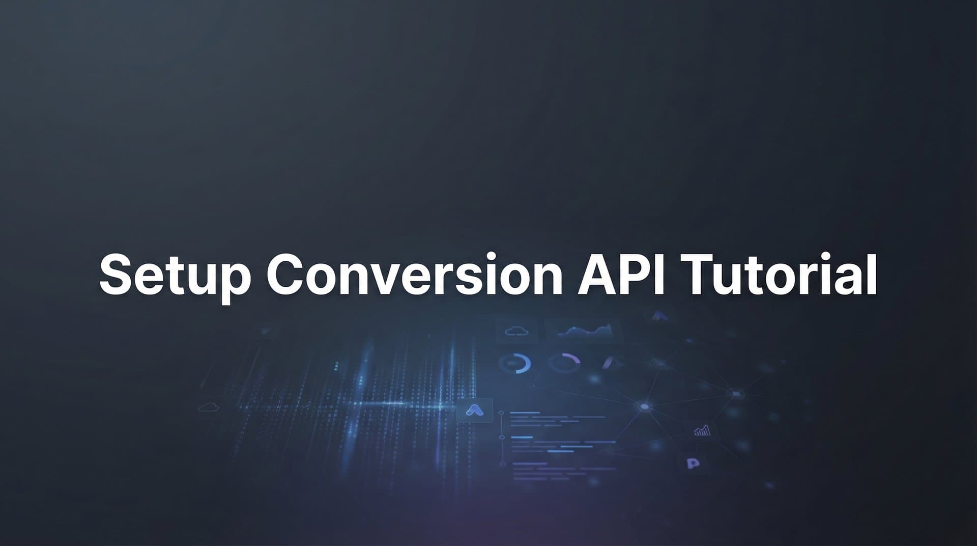 How to Set Up Conversion API: A Complete Step-by-Step Tutorial for Accurate Ad Tracking
