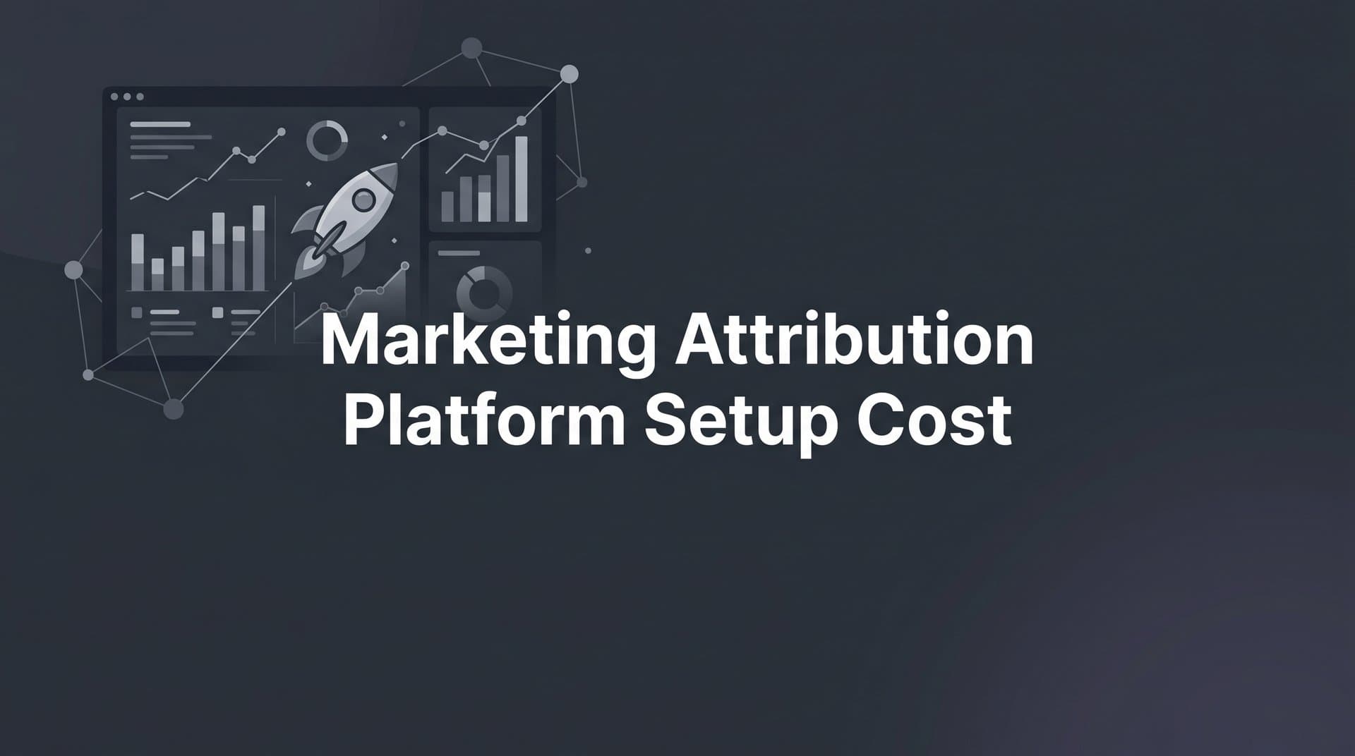 Marketing Attribution Platform Setup Cost: What to Expect and How to Budget