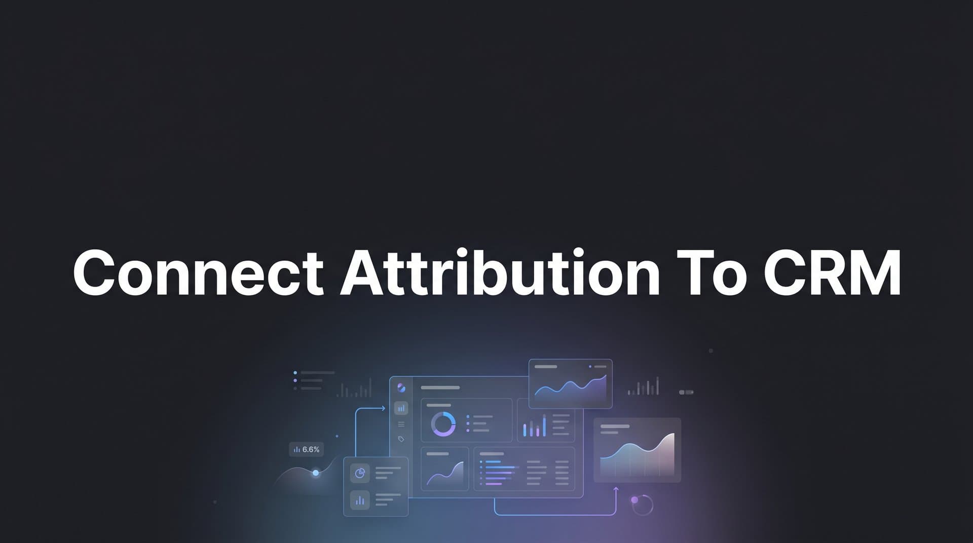 How to Connect Attribution to CRM: A Step-by-Step Guide for Accurate Revenue Tracking