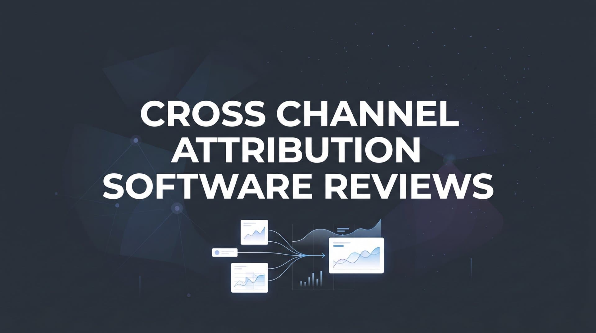 9 Best Cross Channel Attribution Software Solutions in 2026