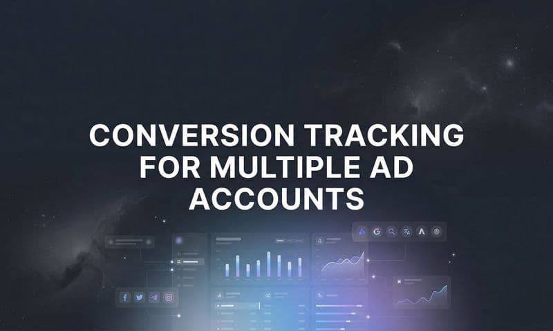 How to Set Up Conversion Tracking for Multiple Ad Accounts: A Complete Step-by-Step Guide