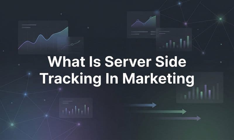 What Is Server Side Tracking in Marketing? A Complete Guide for Modern Marketers