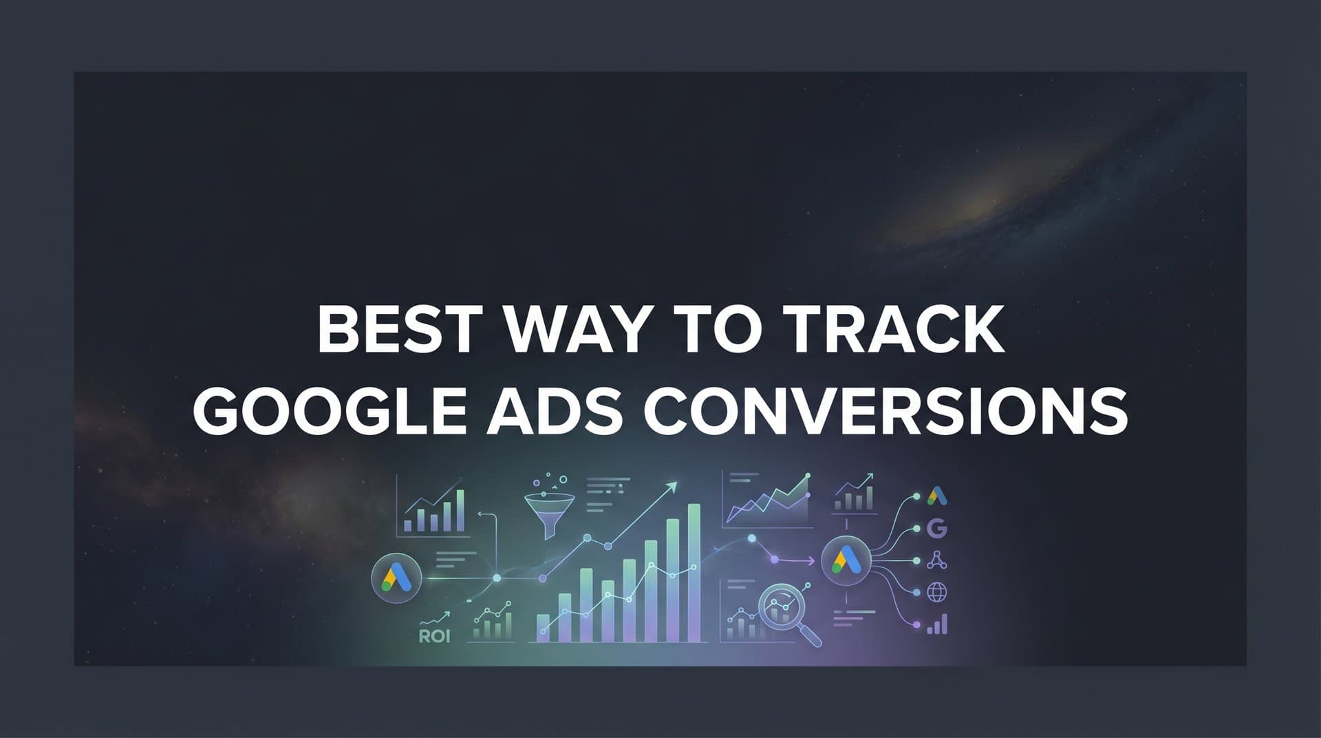 7 Best Ways to Track Google Ads Conversions for Accurate Attribution