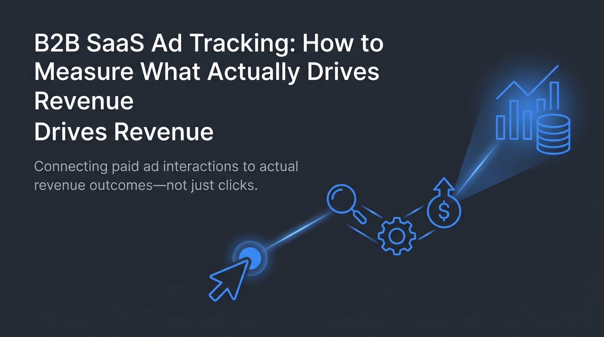 B2B SaaS Ad Tracking: How to Measure What Actually Drives Revenue