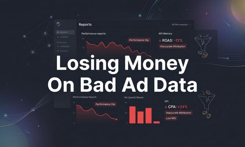 Losing Money on Bad Ad Data: Why Inaccurate Tracking Destroys Marketing ROI