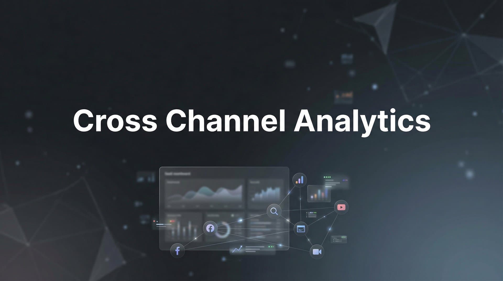 Cross Channel Analytics: The Complete Guide to Unified Marketing Measurement