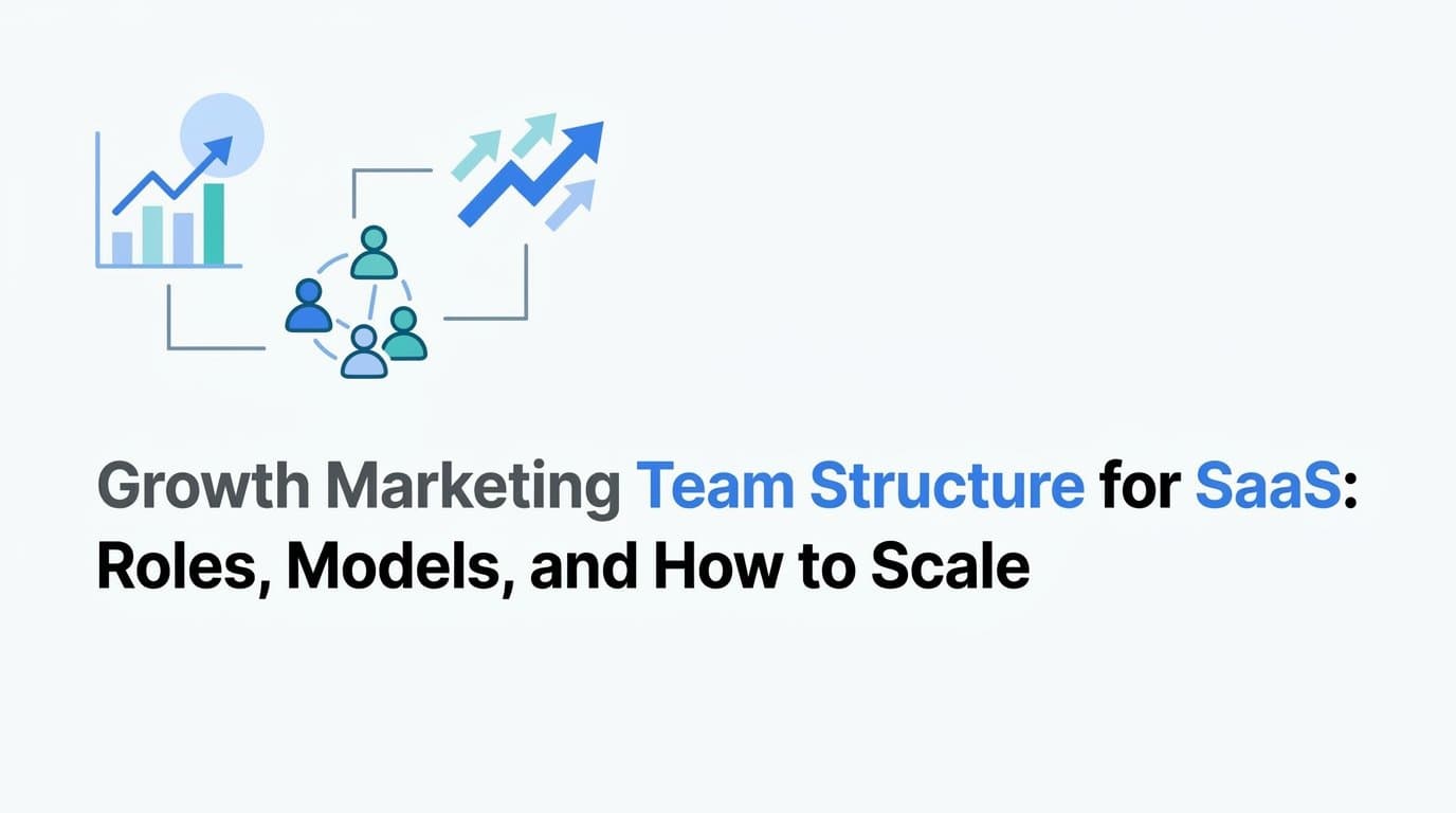 Growth Marketing Team Structure for SaaS: Roles, Models, and How to Scale