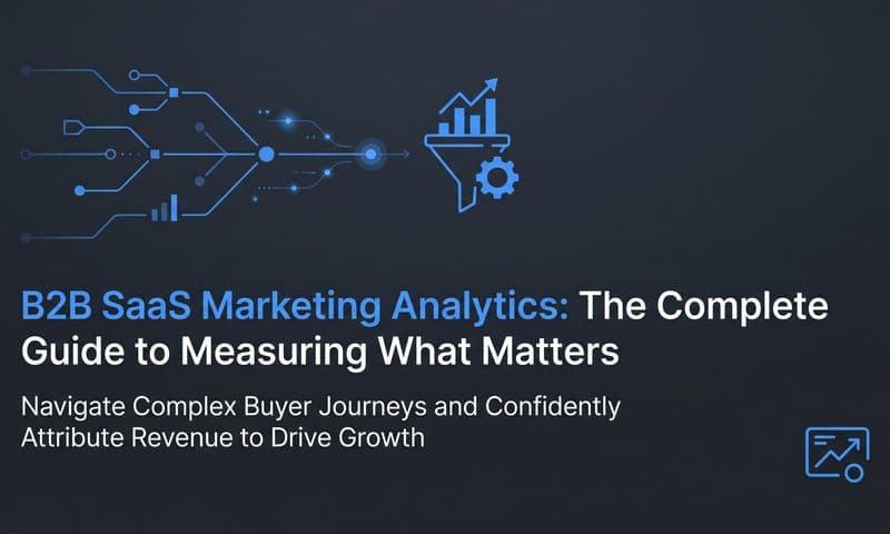 B2B SaaS Marketing Analytics: The Complete Guide to Measuring What Matters