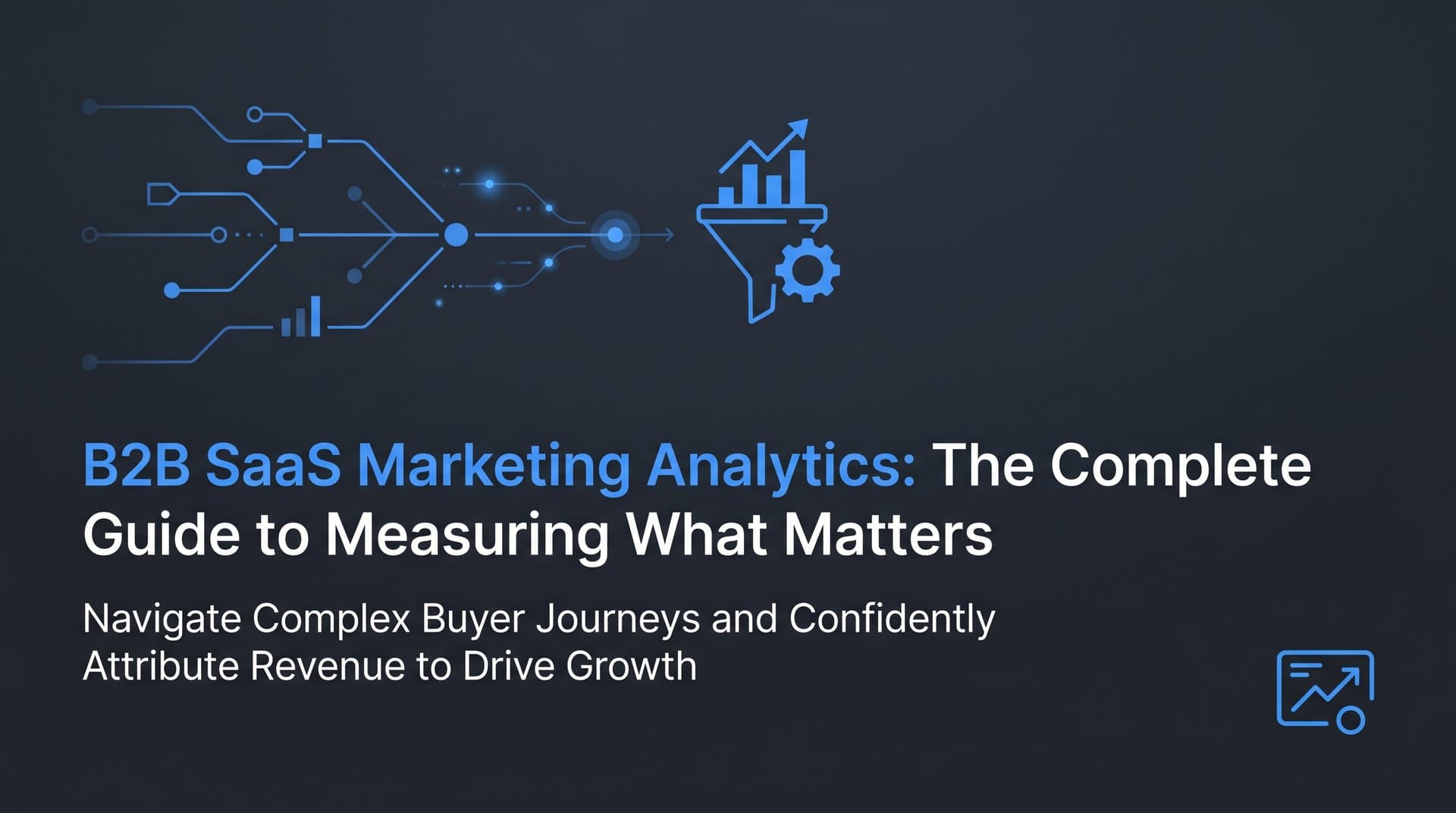 B2B SaaS Marketing Analytics: The Complete Guide to Measuring What Matters