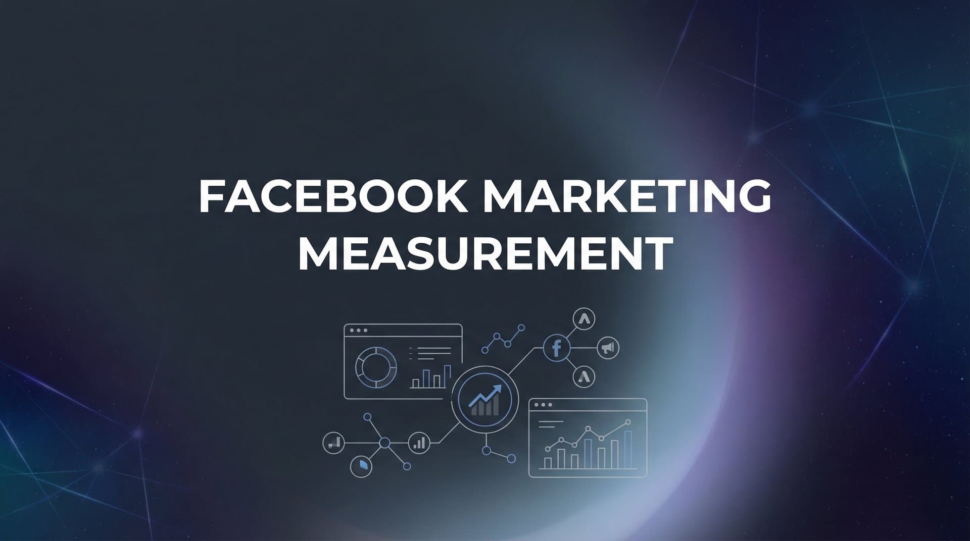 Facebook Marketing Measurement: The Complete Guide to Tracking What Actually Works