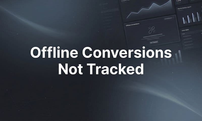How to Fix Offline Conversions Not Tracked: A Step-by-Step Troubleshooting Guide