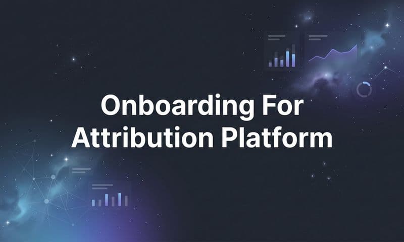 Onboarding for an Attribution Platform: A Step-by-Step Setup Guide