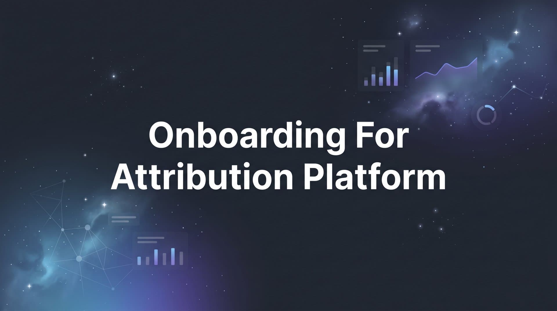 Onboarding for an Attribution Platform: A Step-by-Step Setup Guide