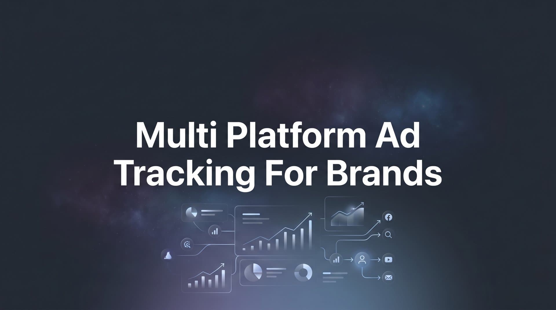 Multi Platform Ad Tracking for Brands: The Complete Guide to Unified Marketing Data