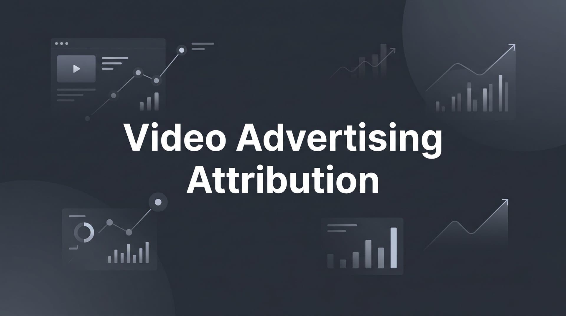 Video Advertising Attribution: How to Track Which Video Ads Actually Drive Revenue