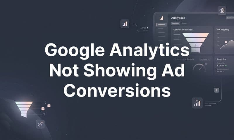 Google Analytics Not Showing Ad Conversions: How to Fix It Step by Step