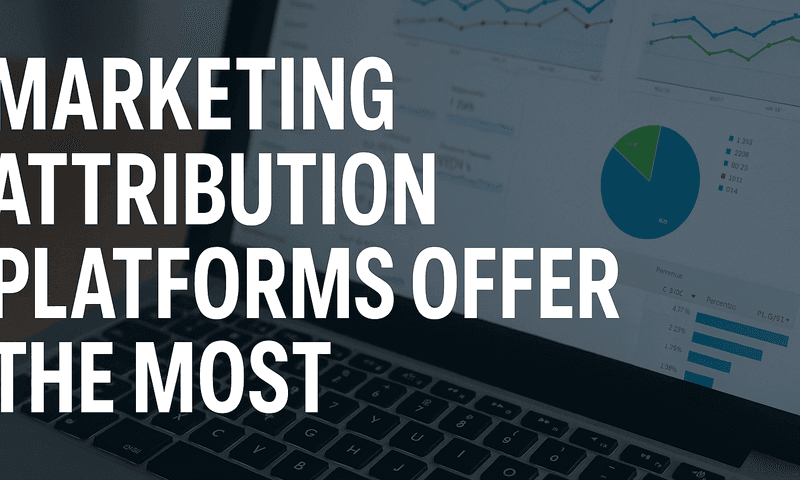 8 Best Marketing Attribution Platforms Offer The Most Accurate Revenue Tracking