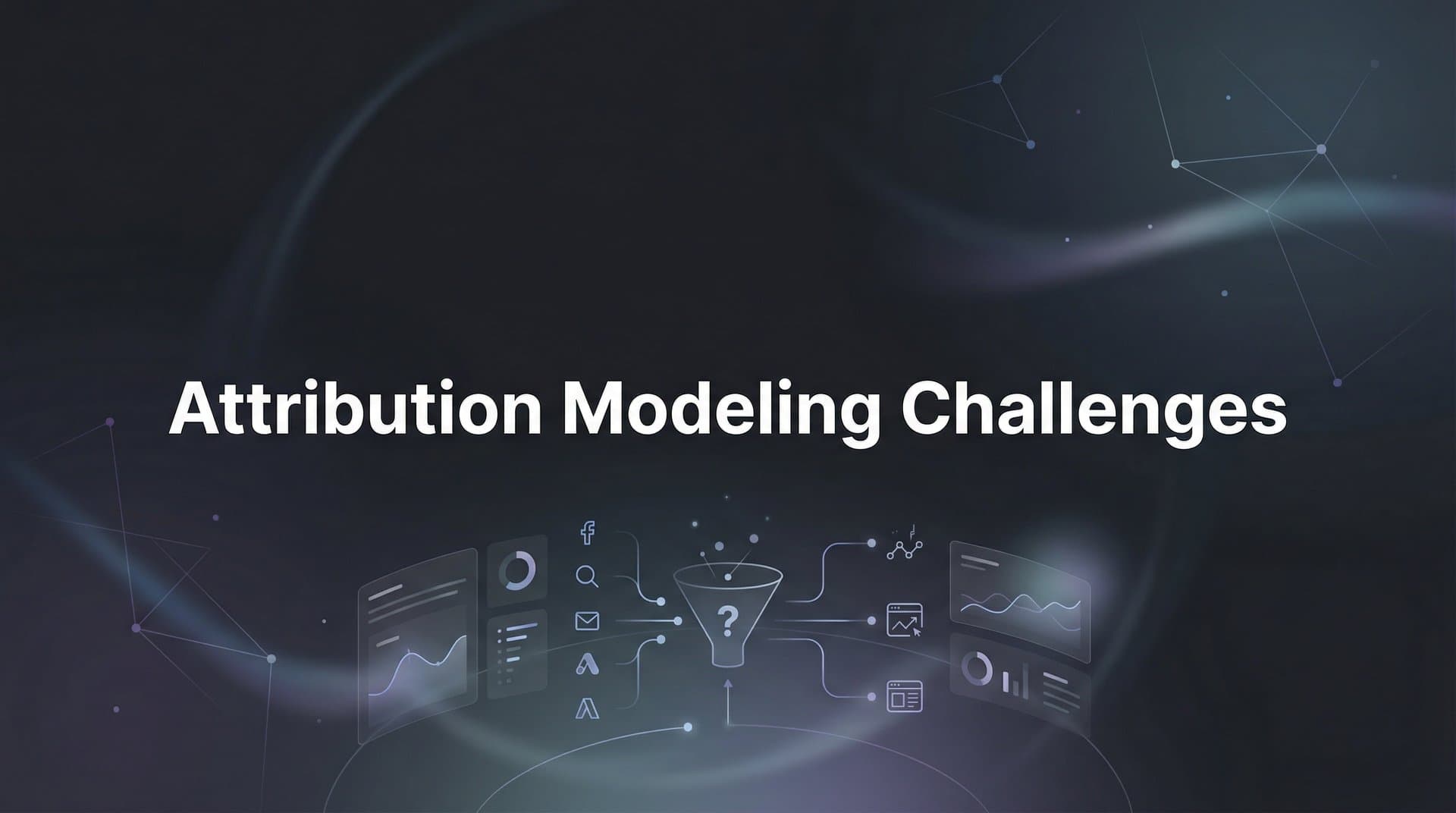 Attribution Modeling Challenges: Why Marketers Struggle to Track What Actually Works