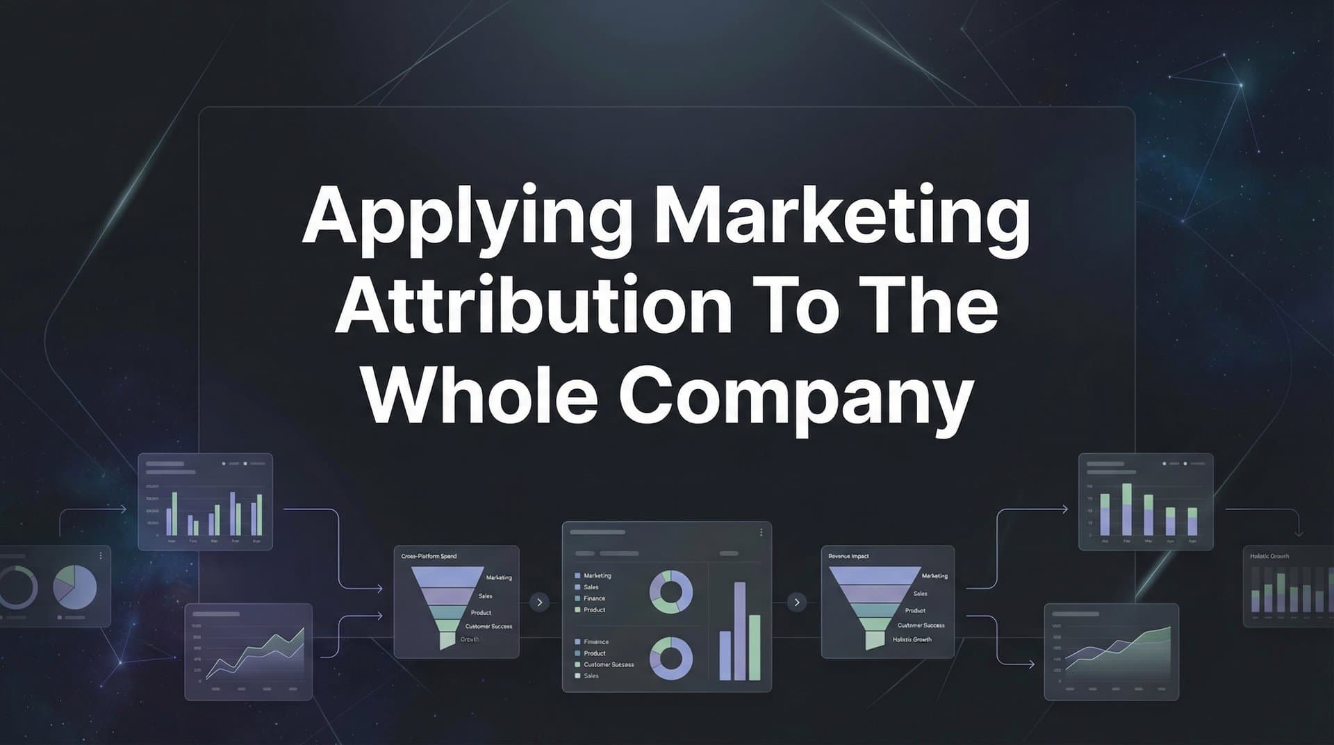 How to Apply Marketing Attribution Across Your Entire Company: A Step-by-Step Guide