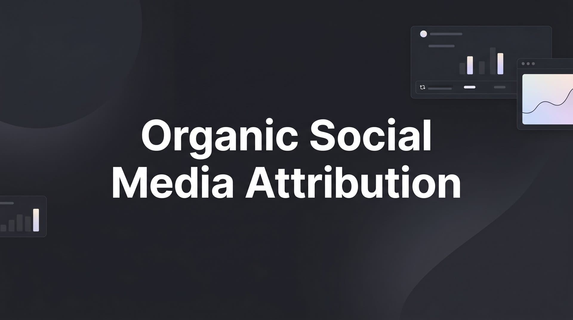 Organic Social Media Attribution: A Step-by-Step Guide for B2B SaaS Marketers
