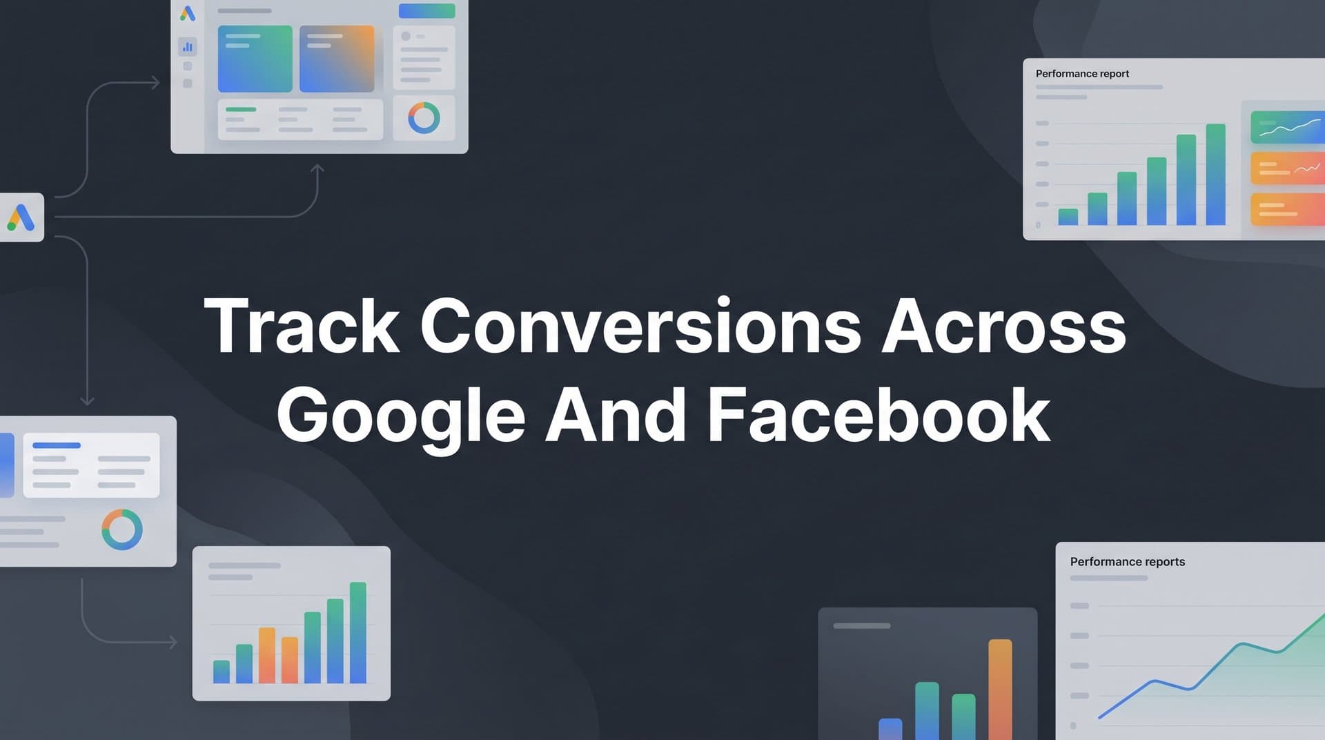 How to Track Conversions Across Google and Facebook: Step-by-Step Guide