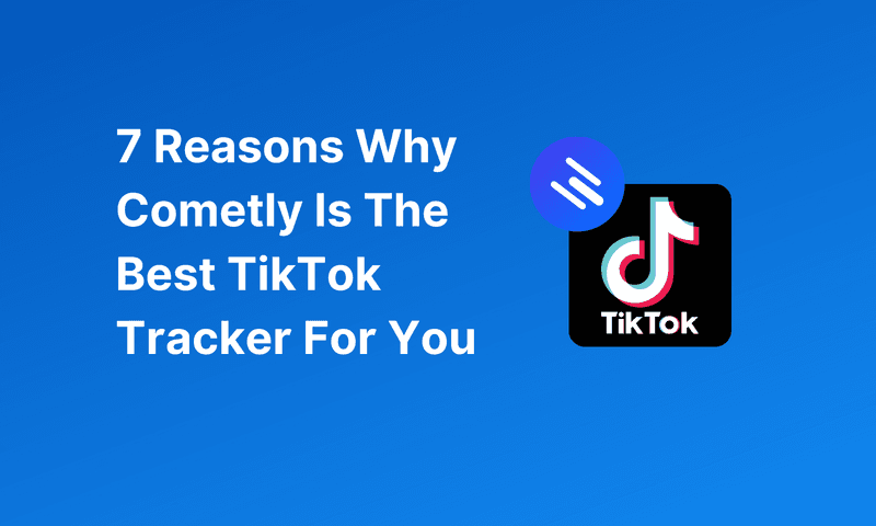 7 Reasons Why Cometly Is The Best TikTok Tracker