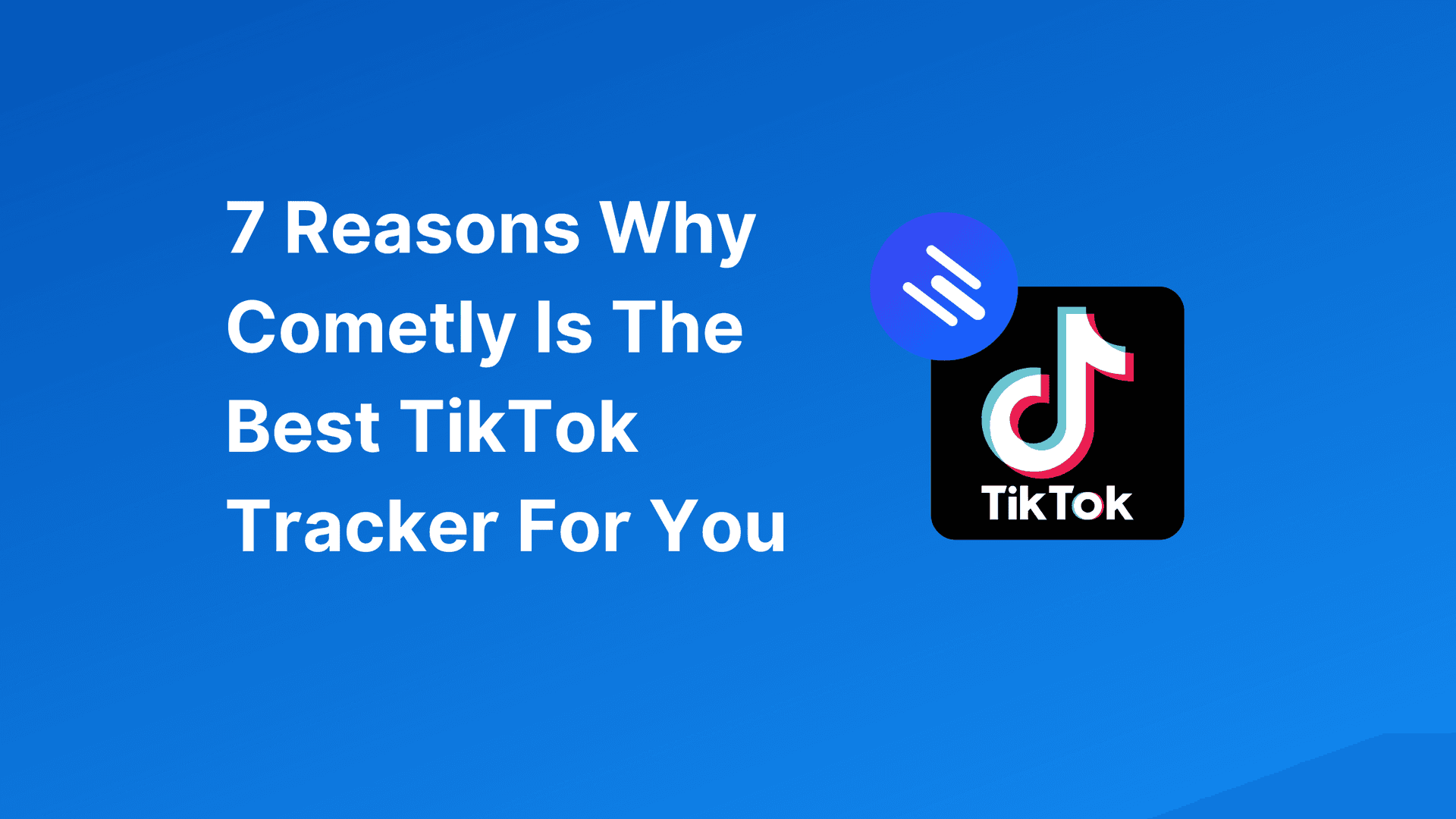 7 Reasons Why Cometly Is The Best TikTok Tracker