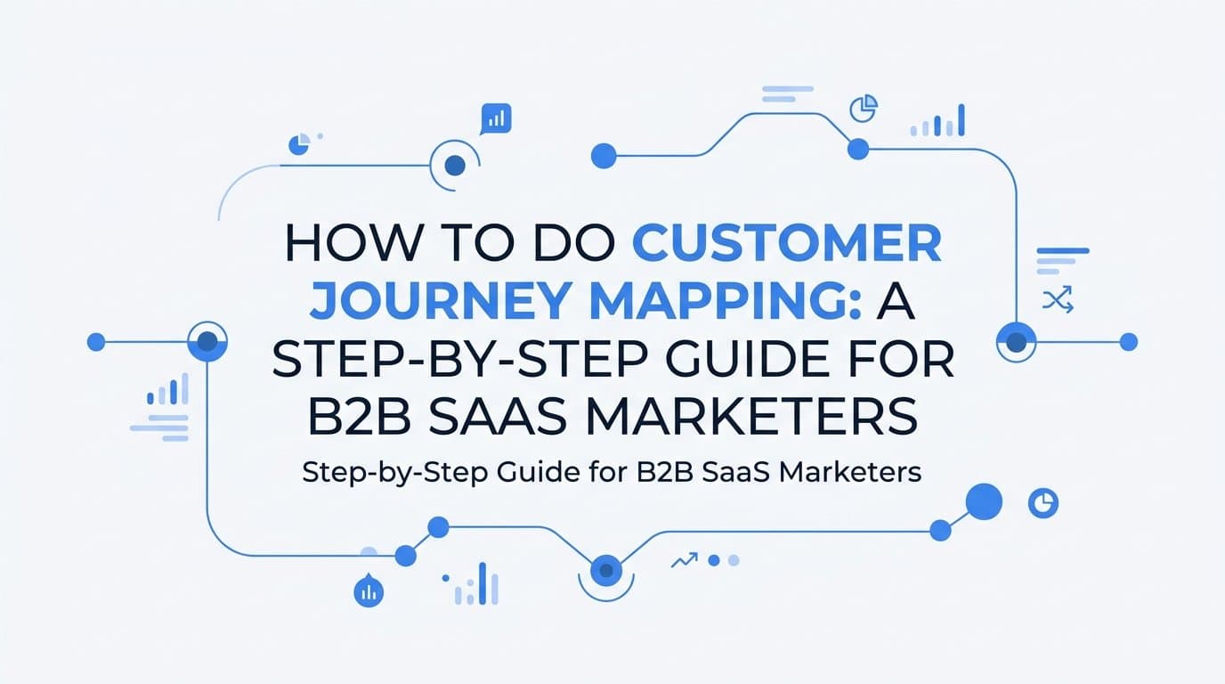 How to Do Customer Journey Mapping: A Step-by-Step Guide for B2B SaaS Marketers
