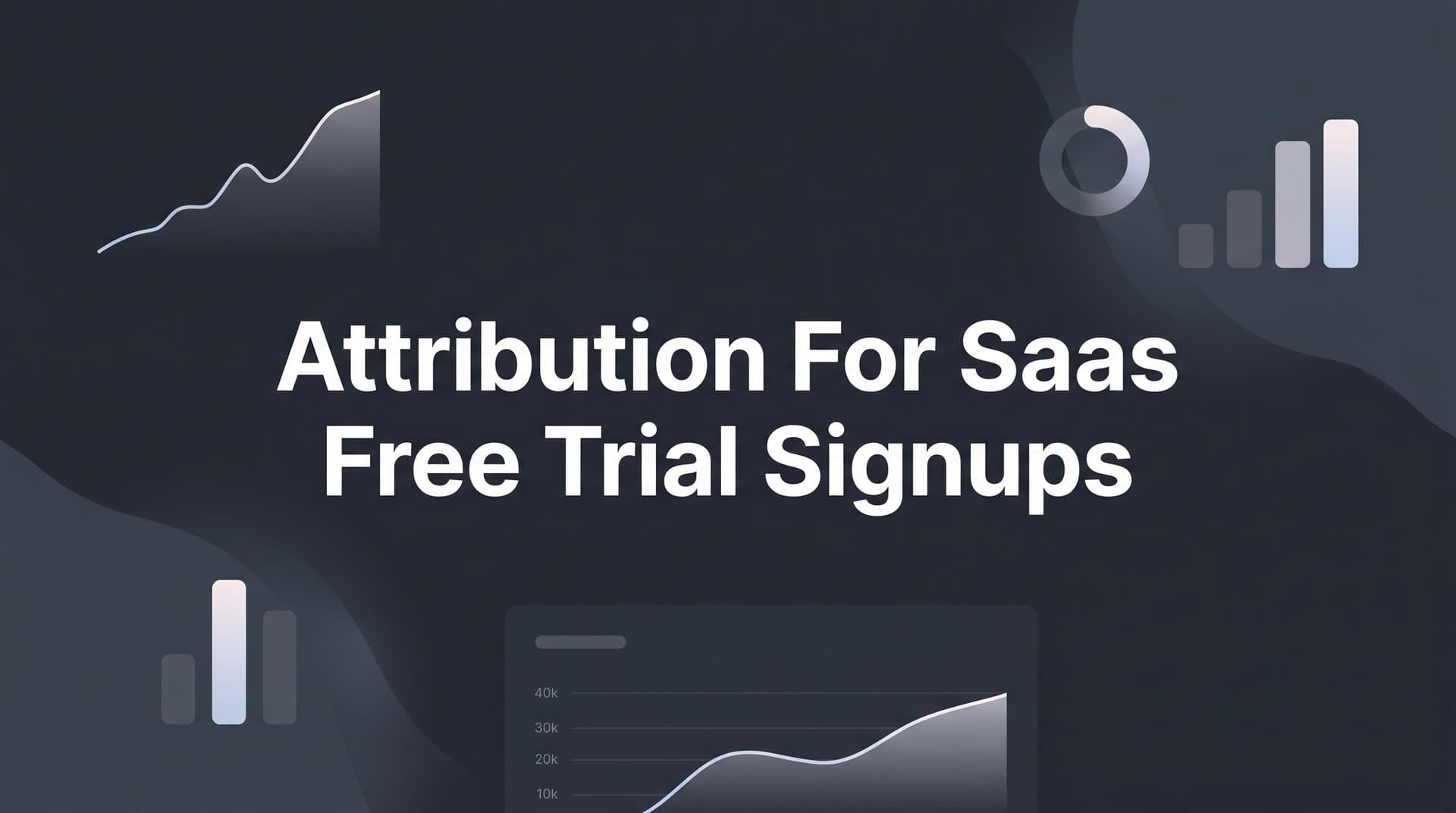 Attribution for SaaS Free Trial Signups: How to Track What's Actually Converting
