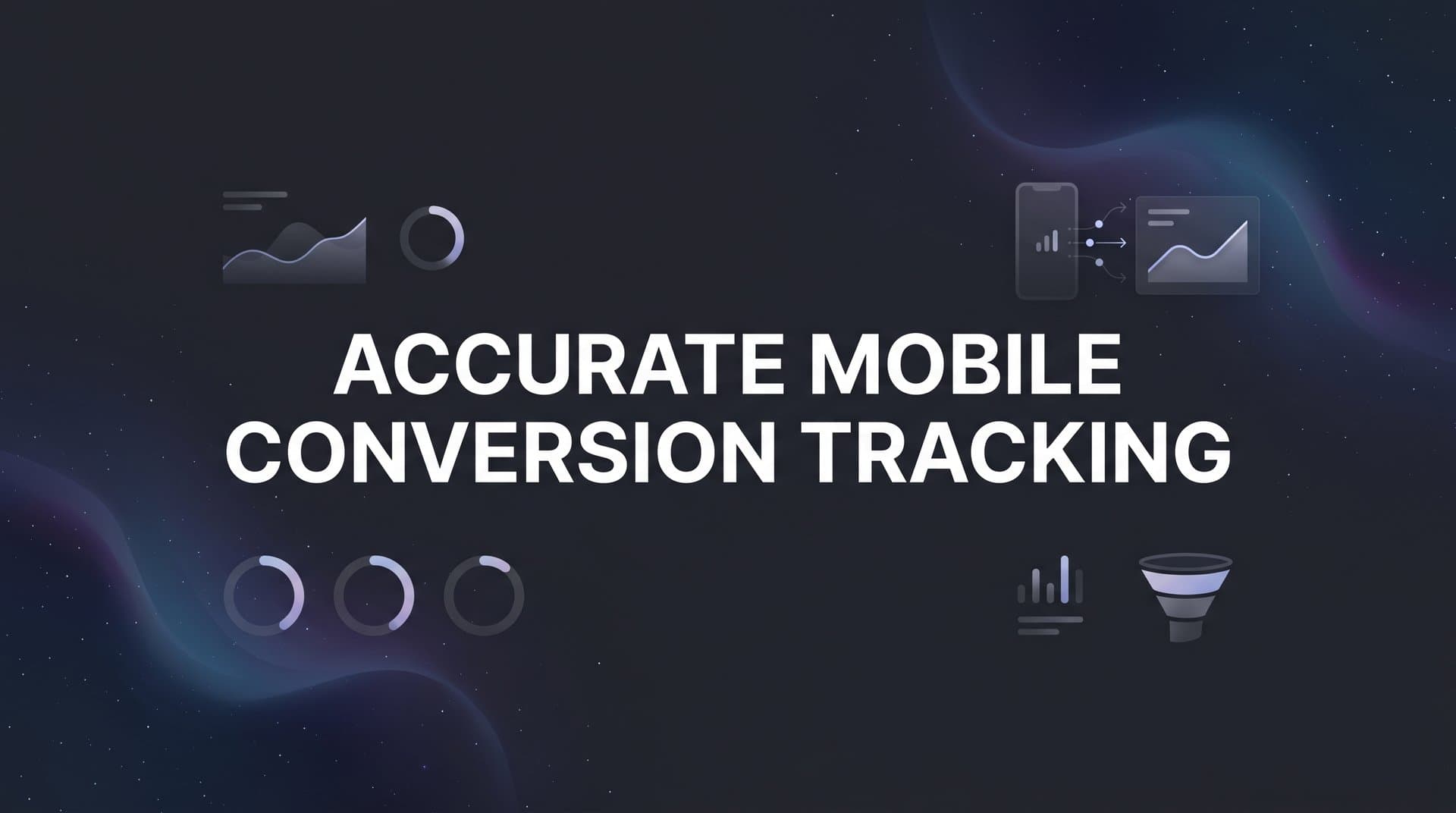 Accurate Mobile Conversion Tracking: A Step-by-Step Setup Guide