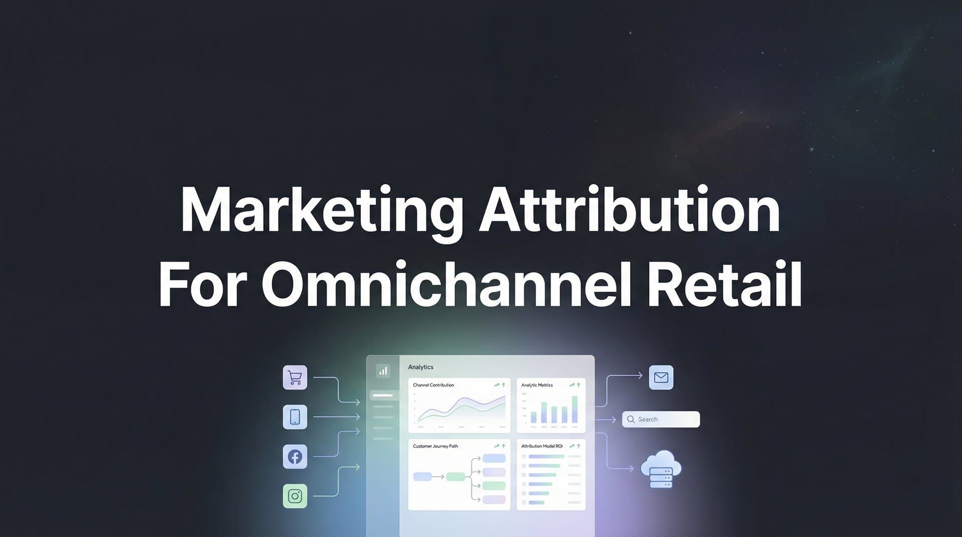 Marketing Attribution for Omnichannel Retail: A Complete Guide to Tracking Every Customer Touchpoint