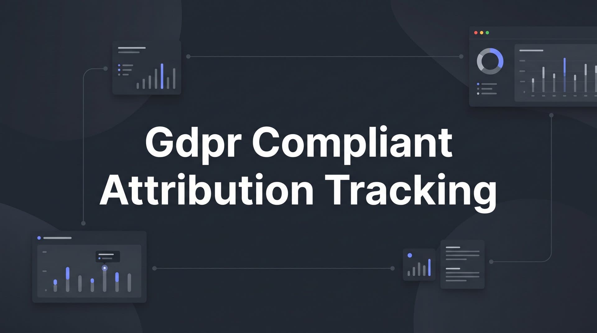 7 Strategies for GDPR Compliant Attribution Tracking in B2B SaaS