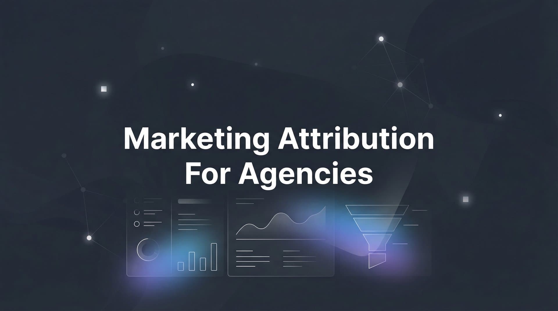 7 Proven Marketing Attribution Strategies for Agencies to Demonstrate Client ROI