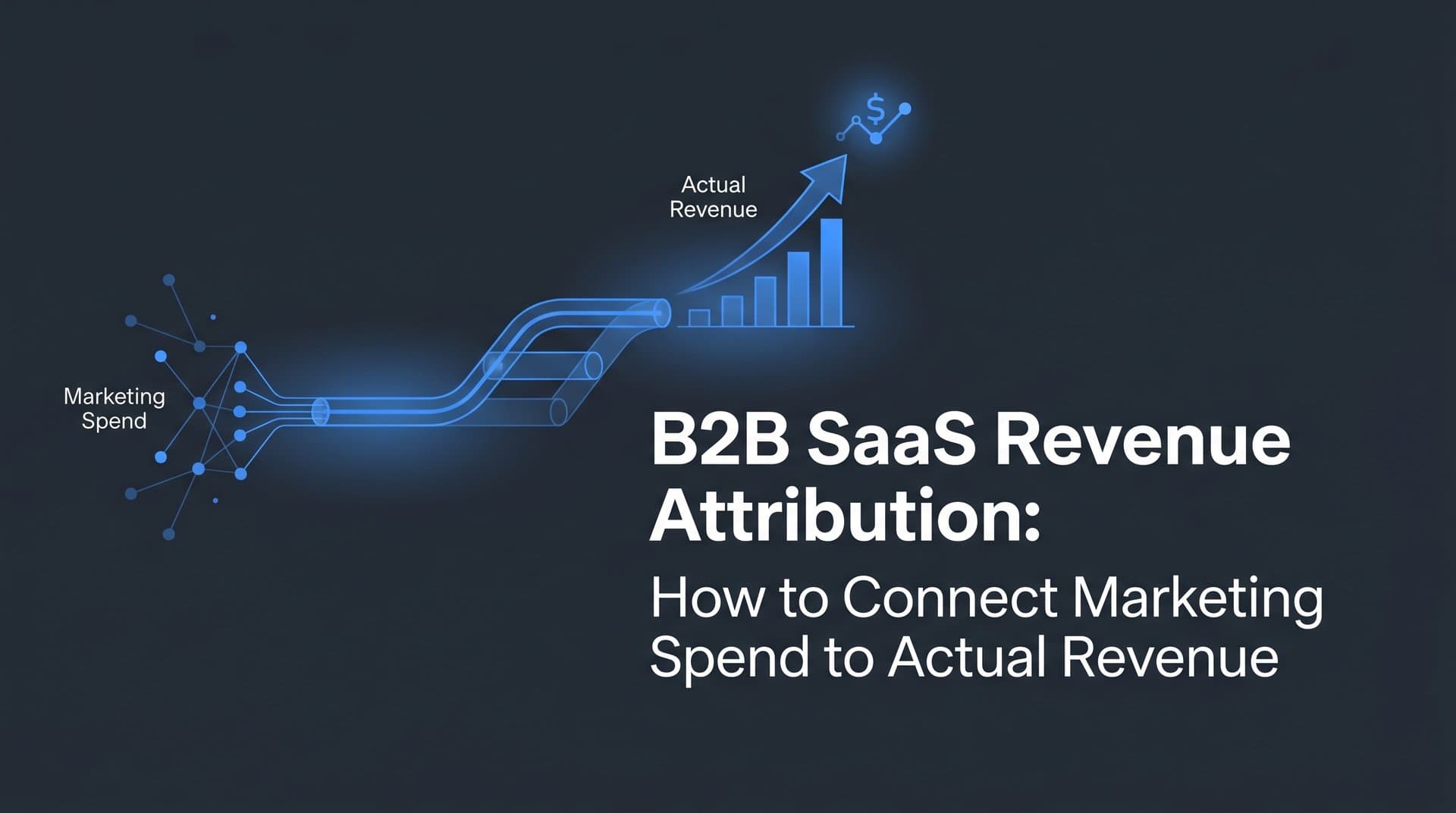 B2B SaaS Revenue Attribution: How to Connect Marketing Spend to Actual Revenue