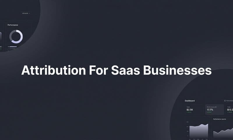Attribution for SaaS Businesses: How to Track What Actually Drives Revenue