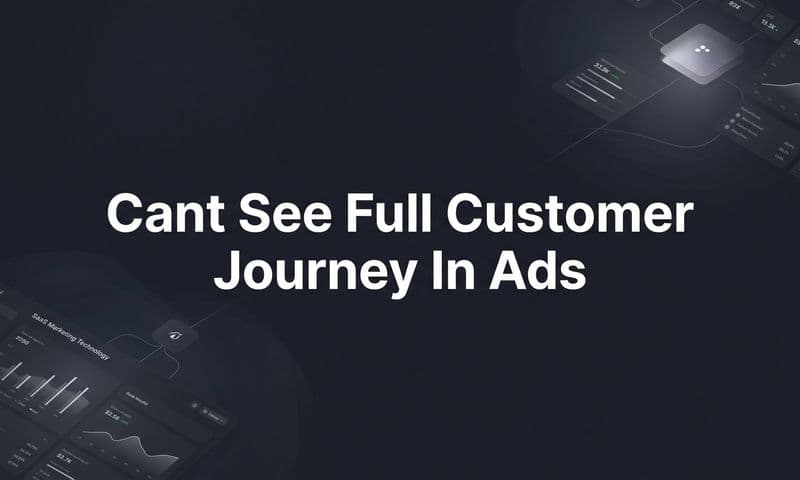 Can't See the Full Customer Journey in Your Ads? Here's Why It Happens and How to Fix It