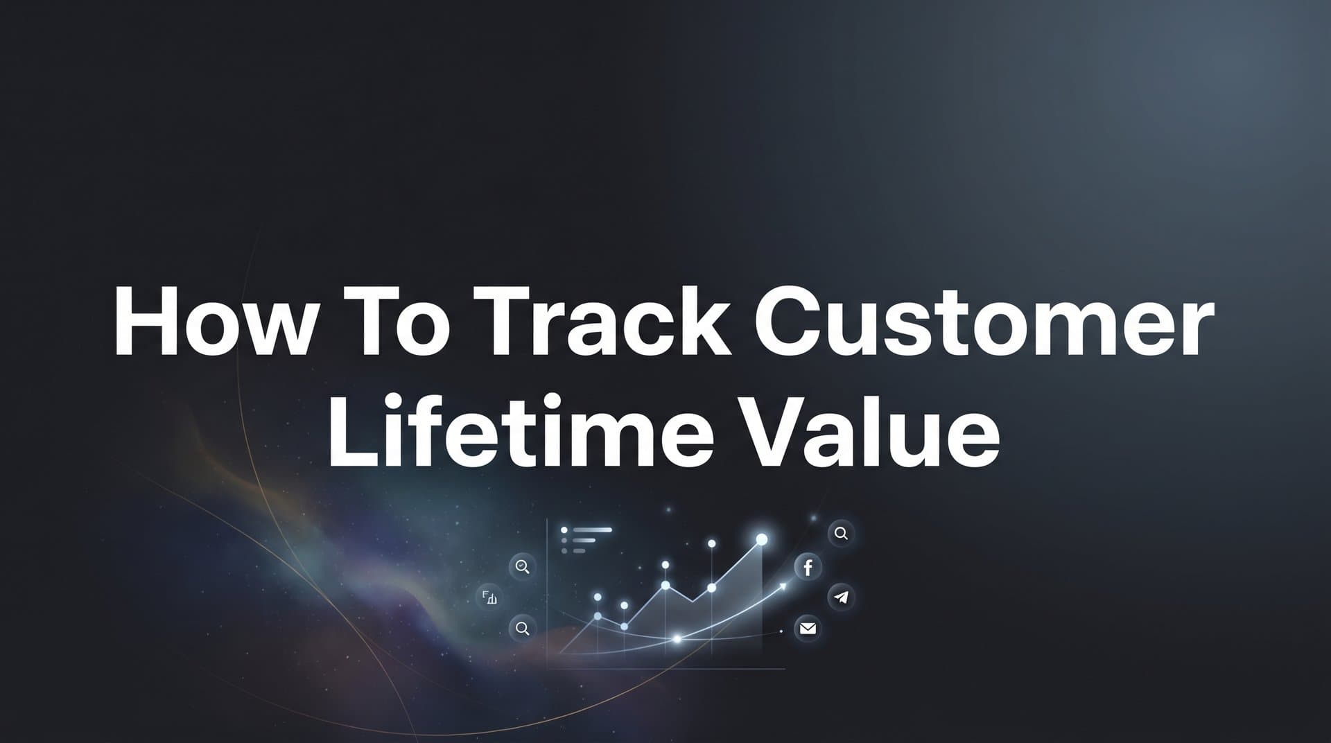 How to Track Customer Lifetime Value: A Step-by-Step Guide for Smarter Ad Spend